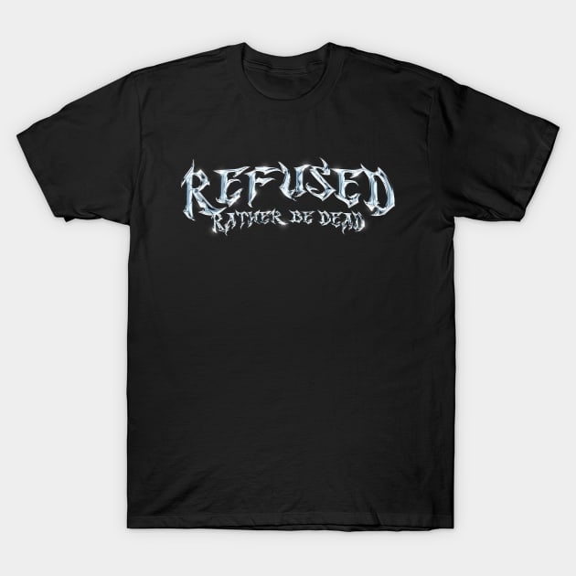 Refused Rather be Dead T-Shirt by Everything Goods